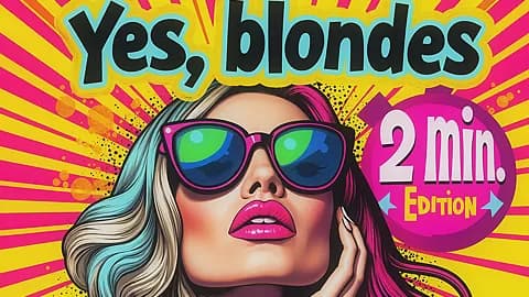 Yes, blondes [2 Minutes Editon] Hurry up!